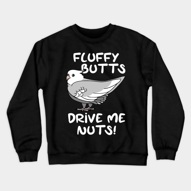 fluffy butts drive me nuts white faced cockatiel Crewneck Sweatshirt by FandomizedRose